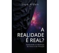 Is Reality Real? / A Realidade é Real?: Exploring the Mysteries of Physics and Philosophy / Explorando os Mistérios da Física e da Filosofia