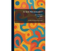 Is Sex Necessary?: Or Why You Feel the Way You Do