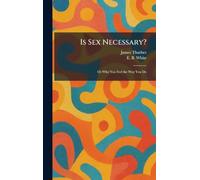 Is Sex Necessary?: Or Why You Feel the Way You Do