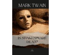 Is Shakespeare Dead?: Mark Twain’s Final Literary Essay - Complete Original Text