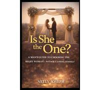 Is She the One? A Man’s Guide to Choosing the Right Woman - Without Losing Himself