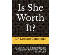 Is She Worth It?: 11 Steps for Men to Break Free From Manipulation, Be Your Best Self, and Find True Love