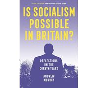 Is Socialism Possible in Britain? : Reflections on the Corbyn Years