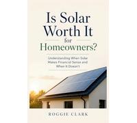 Is Solar Worth It for Homeowners?: Understanding When Solar Makes Financial Sense and When It Doesn't