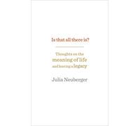 Is That All There Is?: Thoughts on the meaning of life and leaving a legacy