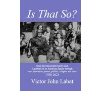 Is That So?: From the Mississippi Gulf Coast, A potrait of an American Family through race, education, power, politics, religion and class. 1760-2023