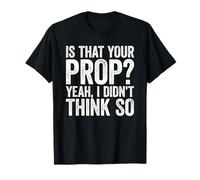 Is That Your Prop T-Shirt Yeah, I Didn't Think So T-Shirt