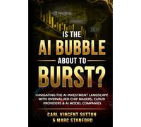 IS THE AI BUBBLE ABOUT TO BURST?: Navigating the AI Investment Landscape with Overvalued Chip Makers, Cloud Providers & AI Model Companies (Money Rules The World)