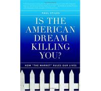 Is The American Dream Killing You?: How "The Market" Rules Your Life