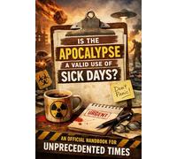 IS THE APOCALYPSE A VALID USE OF SICK DAYS ?: AN OFFICIAL HANDBOOK FOR UNPRECEDENTED TIMES
