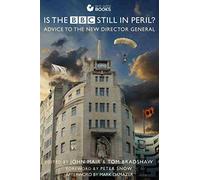Is the BBC STILL in Peril?: Notes for the New Director General Tim Davie (Bite-Sized Public Affairs Books BBC Series)