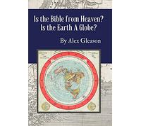 Is the Bible from Heaven? Is the Earth a Globe?: Annotated: Includes Updated Flat Earth Resources