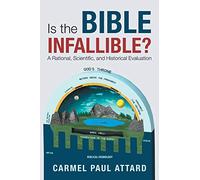 Is the Bible Infallible?: A Rational, Scientific, and Historical Evaluation