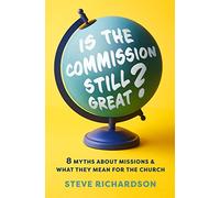 Is the Commission Still Great?: 8 Myths about Missions and What They Mean for the Church