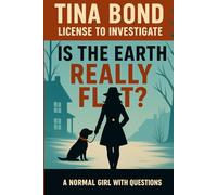 IS THE EARTH REALLY FLAT?: A Normal Girl with Questions (License to Investigate)