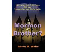 Is the Mormon My Brother?: Discerning the Differences Between Mormonism and Christianity