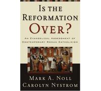 Is the Reformation Over?: An Evangelical Assessment of Contemporary Roman Catholicism