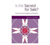 Is the Sacred for Sale: Tourism and Indigenous Peoples