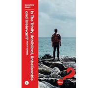 Is the Trinity Unbiblical, Unbelievable, and Irrelevant?