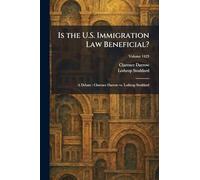 Is the U.S. Immigration Law Beneficial?: A Debate: Clarence Darrow Vs. Lothrop Stoddard
