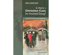 Is There A Christian Case for Assisted Dying?: Voluntary Euthanasia Reassessed