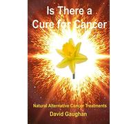 Is There a Cure for Cancer: Natural Alternative Cancer Treatments