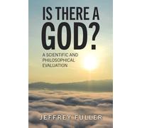 Is There a God?: A Scientific and Philosophical Evaluation