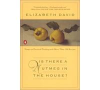 Is There a Nutmeg in the House?: Essays on Practical Cooking With More Than 150 Recipes