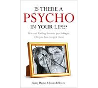 Is There a Psycho in your Life?: Britain's leading forensic psychologist explains how to spot them - and how to deal with them