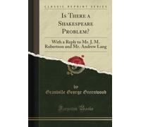 Is There a Shakespeare Problem? (Classic Reprint): With a Reply to Mr. J. M. Robertson and Mr. Andrew Lang: With a Reply to Mr. J. M. Robertson and Mr. Andrew Lang (Classic Reprint)