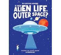 Is There Alien Life in Outer Space?: Discover the science behind astrobiology (The Big Questions Answered)