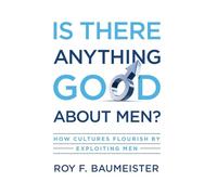 Is There Anything Good About Men?: How Cultures Flourish by Exploiting Men