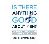Is There Anything Good About Men? – How Cultures Flourish by Exploiting Men – Oxford University Press