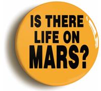 Is There Life On Mars Button Badge (Size is 1inch / 25mm diameter)