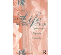 Is There Life Without Mother?: Psychoanalysis, Biography, Creativity
