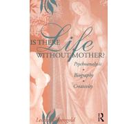 Is There Life Without Mother?: Psychoanalysis, Biography, Creativity