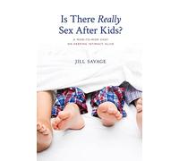Is There Really Sex After Kids?: A Mom-to-Mom Chat on Keeping Intimacy Alive