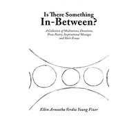 Is There Something In-Between?: A Collection of Meditations, Devotions, Prose Poetry, Inspirational Messages and Short Essays