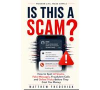 Is This A Scam?: How to Spot AI Scams, Fake Messages, Fraudulent Calls and Online Tricks Before They Cost You Money (Modern Life Made Simple)