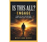 Is This All? Engage: A Wake-Up Call for Men Who Sense There’s Got To Be More
