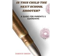 Is This Child the Next School Shooter?: A Guide for Parents & Guardians: 1