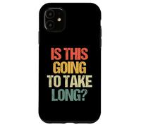 Is This Going To Take Long? - Funny Saying Sarcastic Novelty Case for iPhone 11