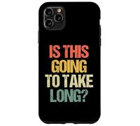 Is This Going To Take Long? - Funny Saying Sarcastic Novelty Case for iPhone 11 Pro Max