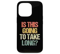 Is This Going To Take Long? - Funny Saying Sarcastic Novelty Case for iPhone 13 Pro