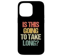 Is This Going To Take Long? - Funny Saying Sarcastic Novelty Case for iPhone 14 Pro Max