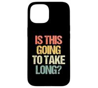 Is This Going To Take Long? - Funny Saying Sarcastic Novelty Case for iPhone 15