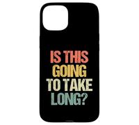 Is This Going To Take Long? - Funny Saying Sarcastic Novelty Case for iPhone 15 Plus