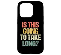 Is This Going To Take Long? - Funny Saying Sarcastic Novelty Case for iPhone 15 Pro