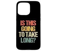 Is This Going To Take Long? - Funny Saying Sarcastic Novelty Case for iPhone 15 Pro Max