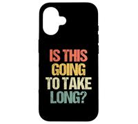 Is This Going To Take Long? - Funny Saying Sarcastic Novelty Case for iPhone 16